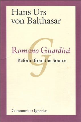 Item #81102 Romano Guardini: Reform from the Source. Hans Urs von Balthasar, Albert K. Wimmer, D....