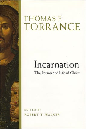 Item #81109 Incarnation: The Person and Life of Christ. Thomas F. Torrance, Robert T. Walker