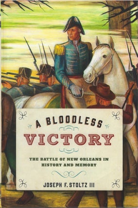 Item #81132 A Bloodless Victory: The Battle of New Orleans in History and Memory. Joseph F. III...
