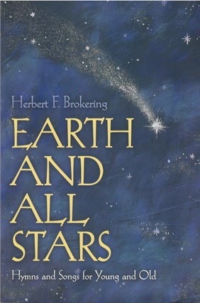 Item #81172 Earth and All Stars: Hymns and Songs for Young and Old. Herbert F. Brokering